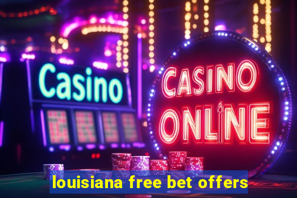 louisiana free bet offers