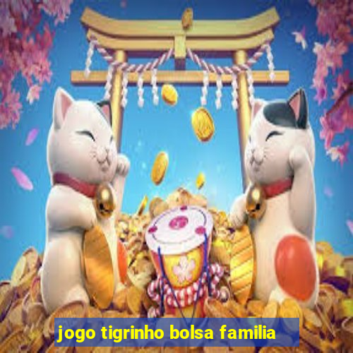 jogo tigrinho bolsa familia