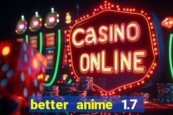 better anime 1.7 apk download