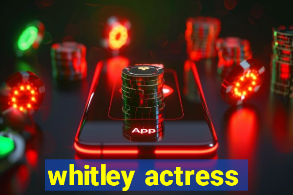 whitley actress