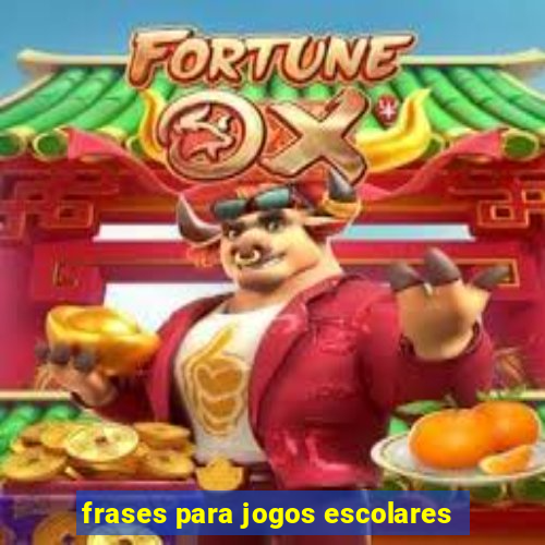 frases para jogos escolares