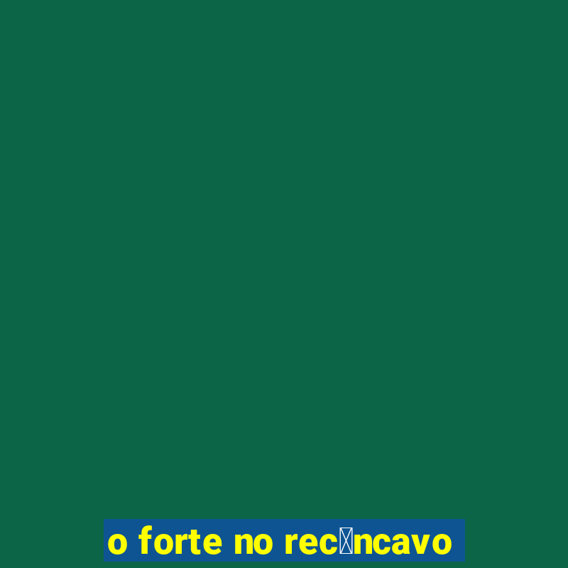 o forte no rec么ncavo