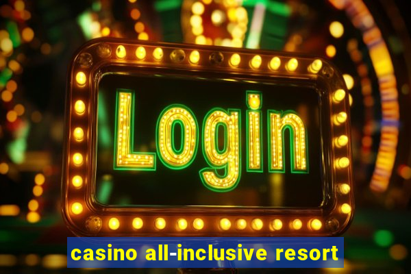 casino all-inclusive resort