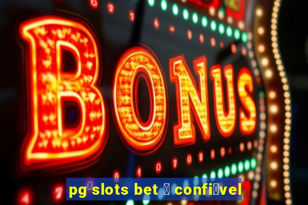 pg slots bet 茅 confi谩vel