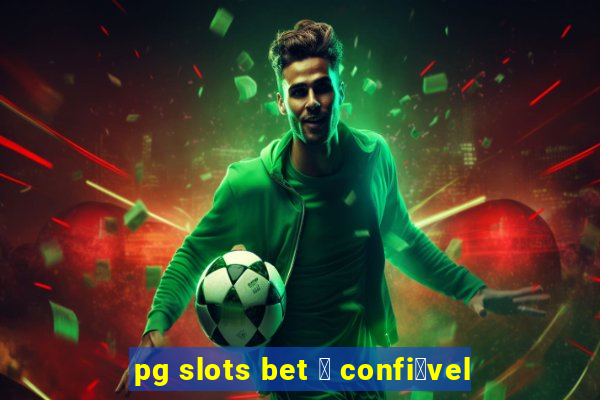 pg slots bet 茅 confi谩vel