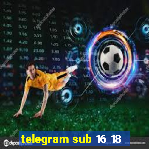 telegram sub 16 18