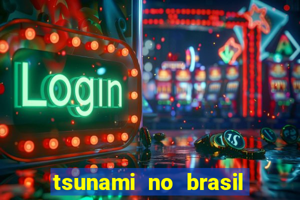 tsunami no brasil em 2024