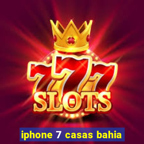 iphone 7 casas bahia