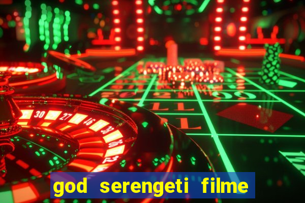 god serengeti filme completo dublado online