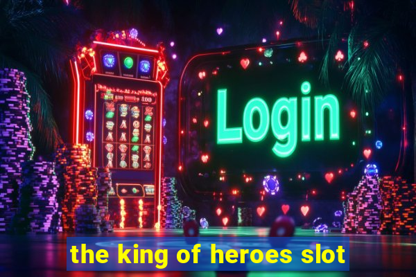 the king of heroes slot