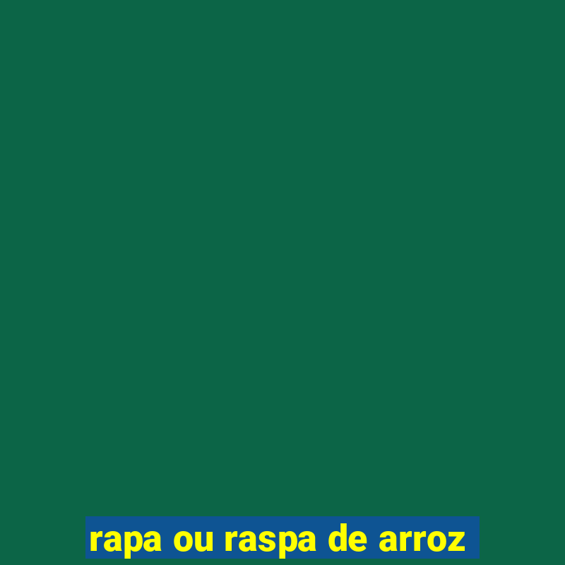 rapa ou raspa de arroz