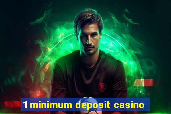 1 minimum deposit casino