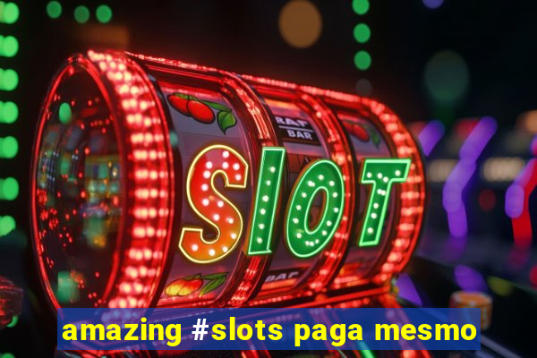 amazing #slots paga mesmo