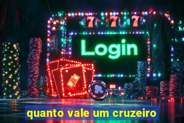 quanto vale um cruzeiro