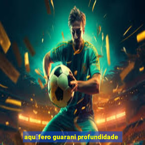 aqu铆fero guarani profundidade