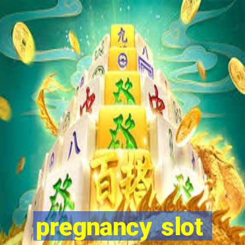 pregnancy slot