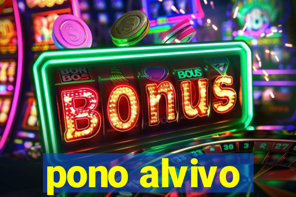 pono alvivo