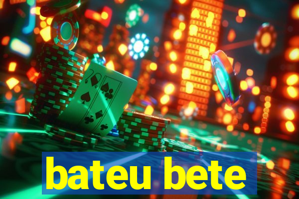 bateu bete