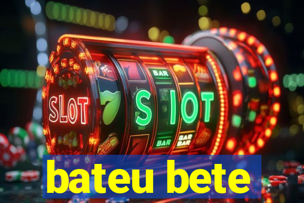 bateu bete