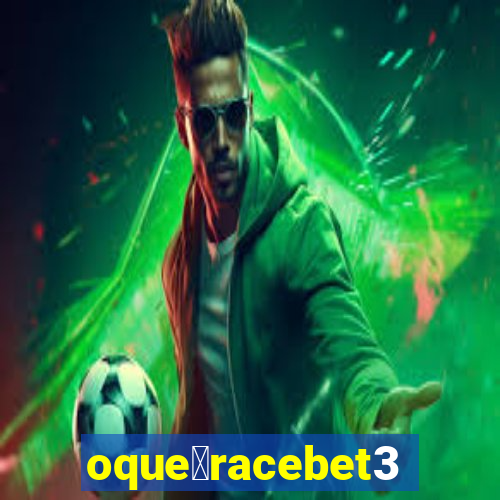 oque茅racebet365