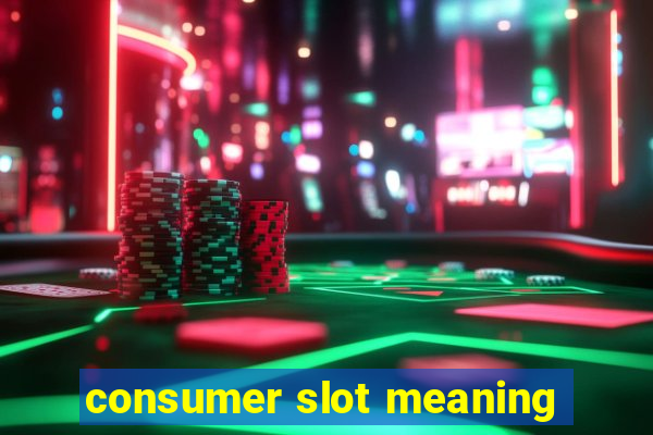 consumer slot meaning