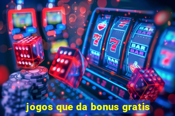 jogos que da bonus gratis