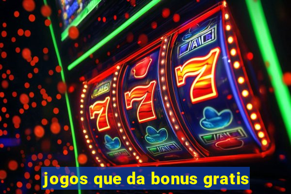 jogos que da bonus gratis