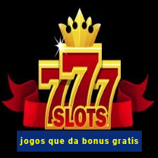 jogos que da bonus gratis