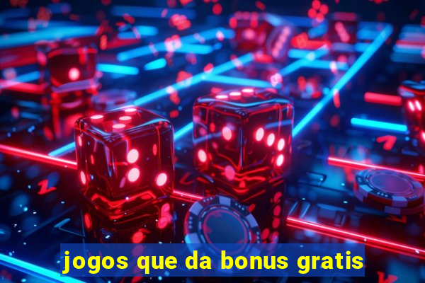 jogos que da bonus gratis