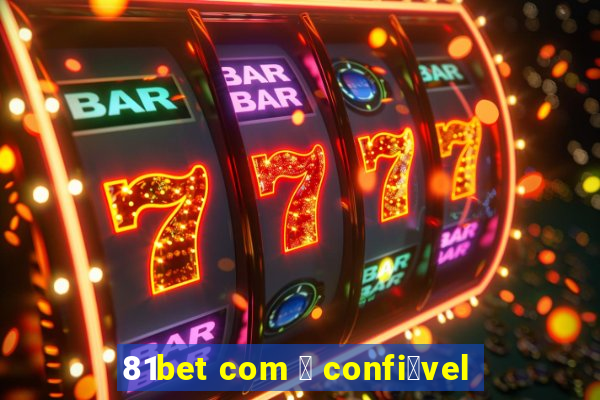 81bet com 茅 confi谩vel