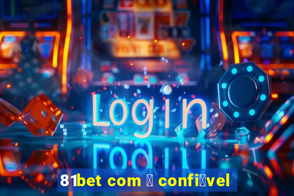 81bet com 茅 confi谩vel