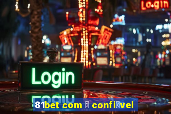 81bet com 茅 confi谩vel