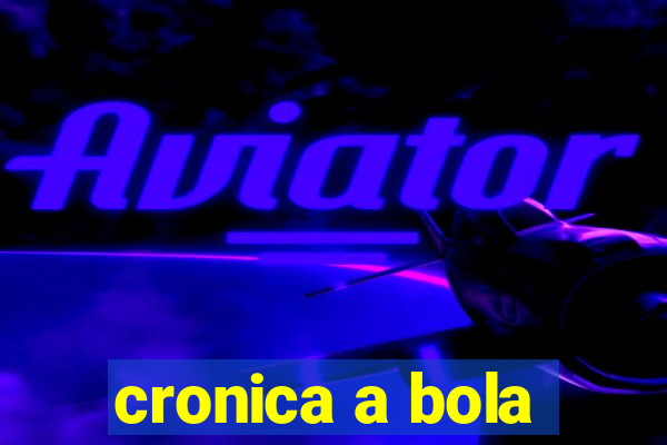 cronica a bola