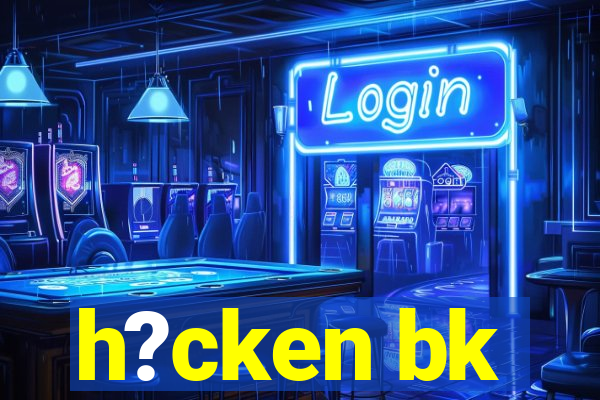 h?cken bk