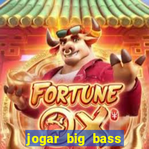 jogar big bass bonanza gratis