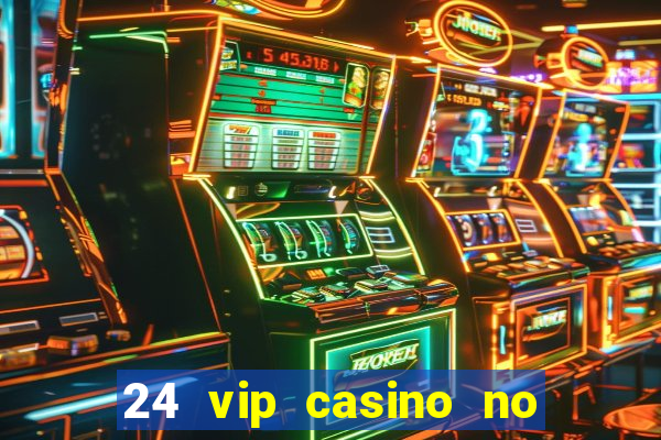 24 vip casino no deposit bonus codes 2019