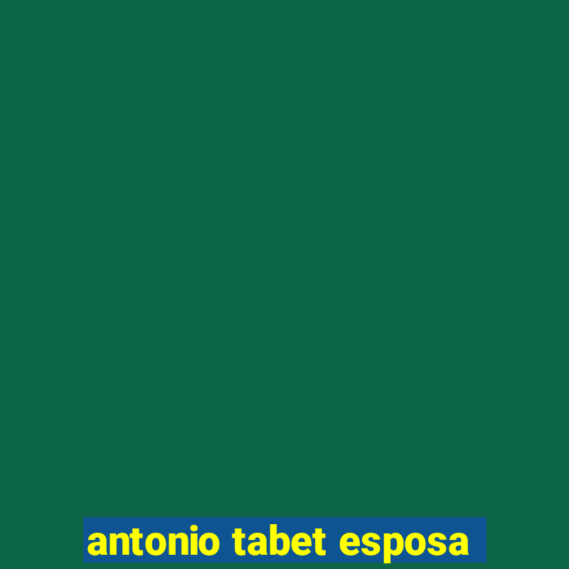 antonio tabet esposa