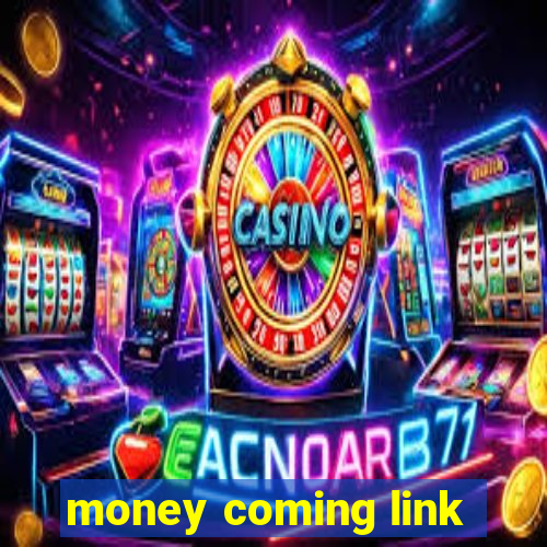 money coming link