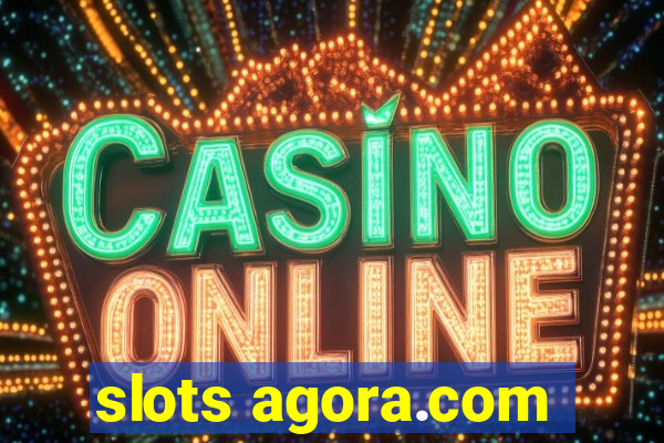 slots agora.com