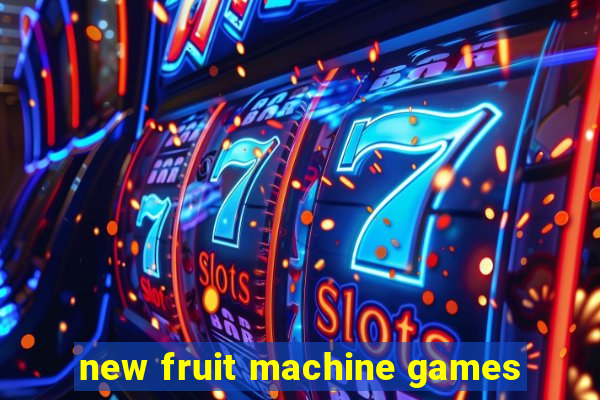 new fruit machine games