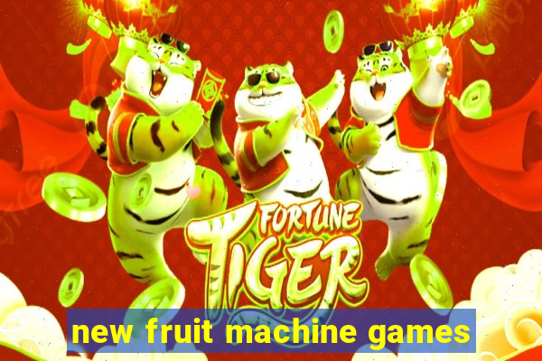 new fruit machine games