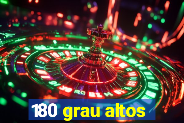 180 grau altos