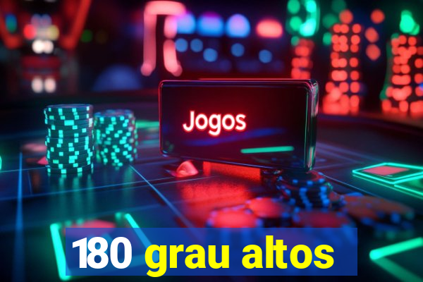 180 grau altos