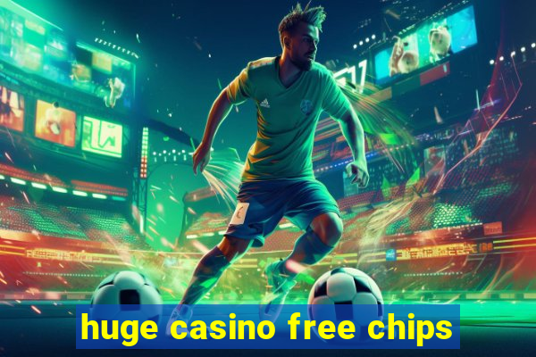 huge casino free chips