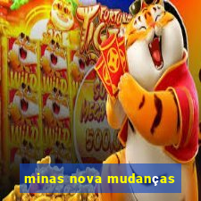 minas nova mudanças