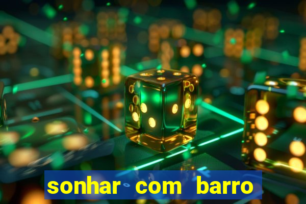 sonhar com barro jogo do bicho