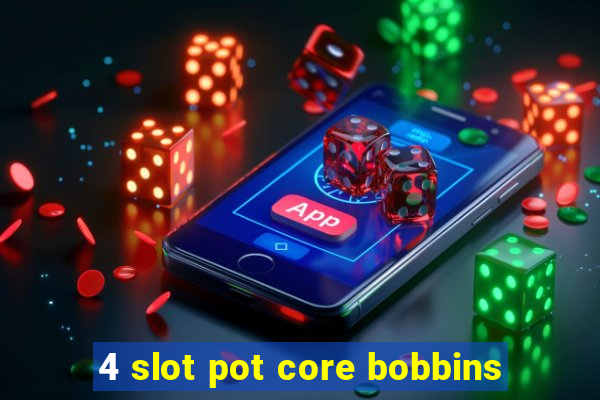 4 slot pot core bobbins