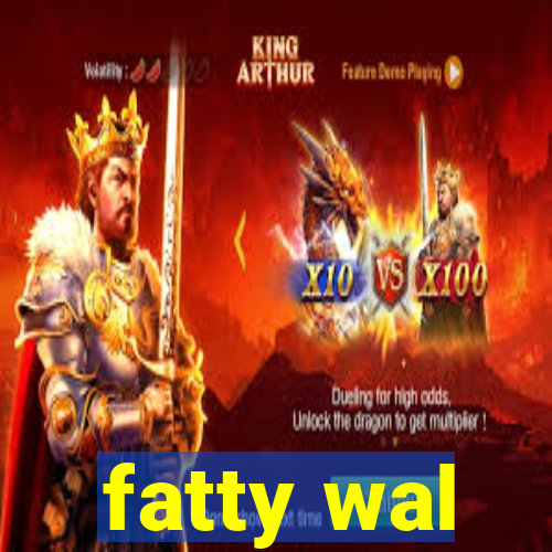 fatty wal