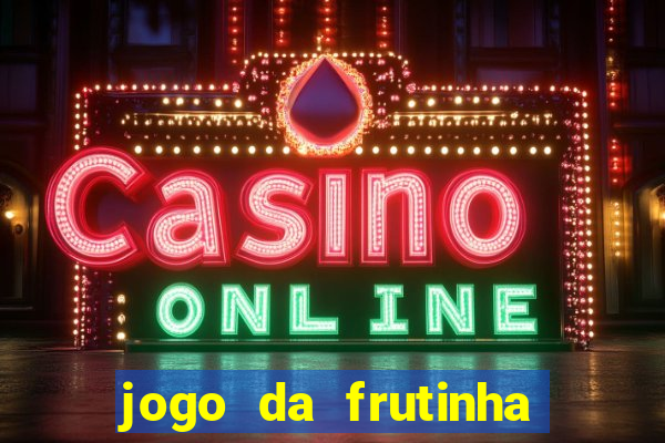 jogo da frutinha de ganhar dinheiro