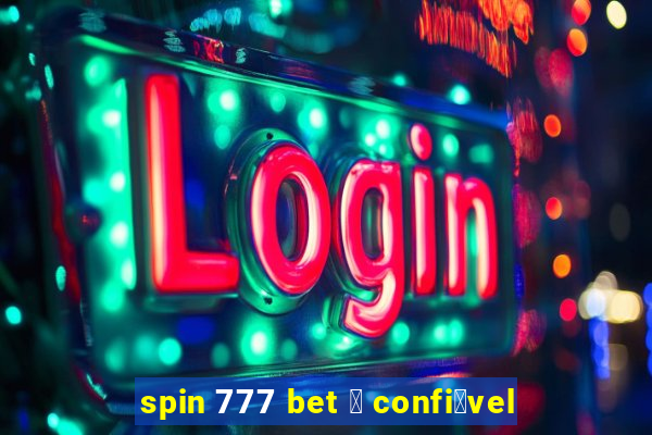 spin 777 bet 茅 confi谩vel